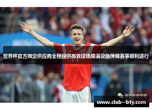 世界杯官方指定供应商全程提供高效球场降温设施保障赛事顺利进行