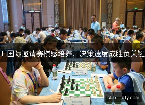 TI国际邀请赛棋感培养，决策速度成胜负关键